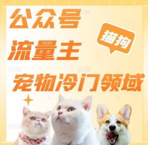 公众号流量主,萌宠冷门领域,单日收益2000+,简单暴力掘金,矩阵操作,无限放大收益!-快赚