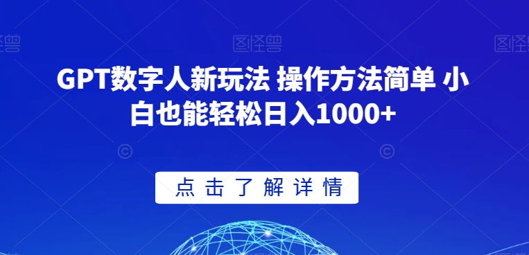 GPT数字人新玩法 操作方法简单 小白也能轻松日入1000+【揭秘】-快赚