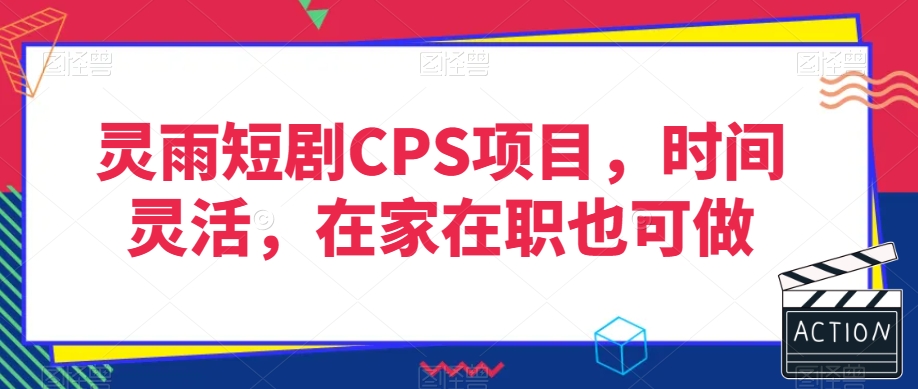 灵雨短剧CPS项目，时间灵活，在家在职也可做-快赚