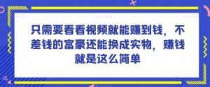 谁做过这么简单的项目？只需要看看视频就能赚到钱，不差钱的富豪还能换成实物，赚钱就是这么简单！【揭秘】-快赚