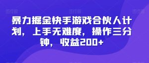 暴力掘金快手游戏合伙人计划，上手无难度，操作三分钟，收益200+-快赚