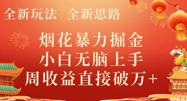 全新玩法，全新思路，烟花暴力掘金，小白无脑上手，周收益破w+-快赚