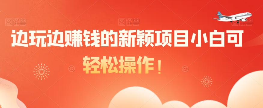 边玩边赚钱的新颖项目小白可轻松操作！-快赚