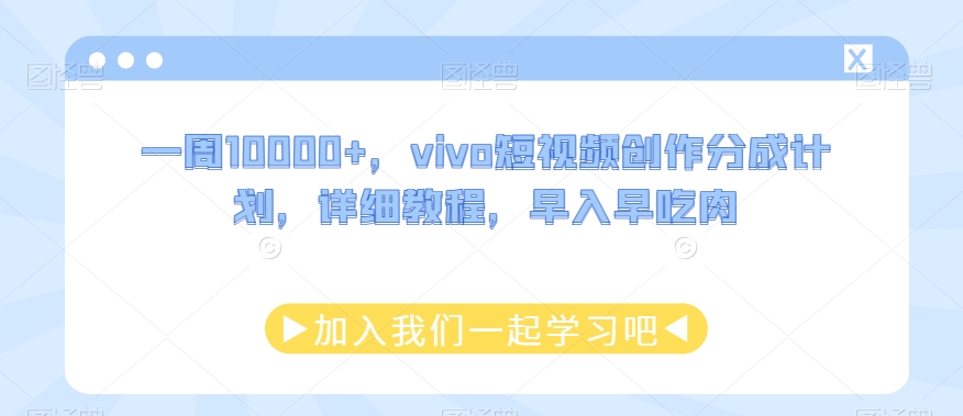 一周10000+，vivo短视频创作分成计划，详细教程，早入早吃肉-快赚
