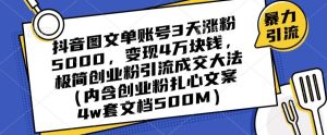 抖音图文单账号3天涨粉5000,变现4万块钱,极简创业粉引流成交大法-快赚