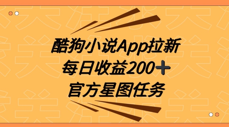 酷狗小说APP拉新，接抖音星图任务，保姆式教学每日收益200+【揭秘】-快赚