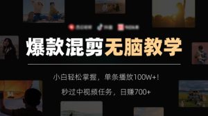 爆款混剪无脑教学，小白轻松掌握，单条播放100W+！秒过中视频任务，日赚700+【揭秘】-快赚