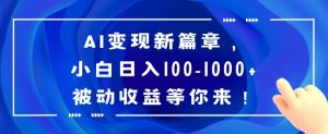 AI变现新篇章,小白日入100-1000+被动收益等你来【揭秘】-快赚