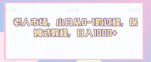 老人市场,小白从0-1的过程,保姆式教程,日入1000+-快赚