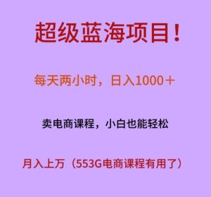 超级蓝海项目！每天两小时，日入‌1000＋，卖电商课程，小白也能轻‌松，月入上万-快赚