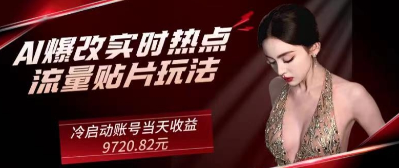 AI爆改实时热点流量贴片玩法，冷启动账号当天收益9720.82元-快赚