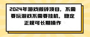 2024年游戏搬砖项目,不需要玩游戏不需要挂机,稳定正规可长期操作【揭秘】-快赚
