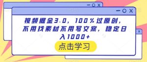 视频掘金3.0，100％过原创，不用找素材不用写文案，稳定日入1000+【揭秘】-快赚