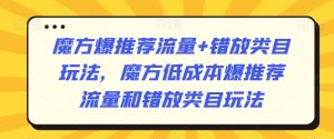 魔方爆推荐流量+错放类目玩法,魔方低成本爆推荐流量和错放类目玩法-快赚