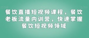 餐饮直播短视频课程,餐饮老板流量内训营,快速掌握餐饮短视频领域-快赚