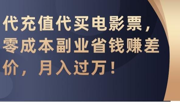 代充值代买电影票，零成本副业省钱赚差价，月入过万【揭秘】-快赚