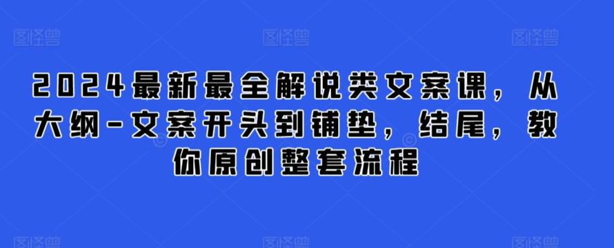 2024最新最全解说类文案课，从大纲-文案开头到铺垫，结尾，教你原创整套流程-快赚