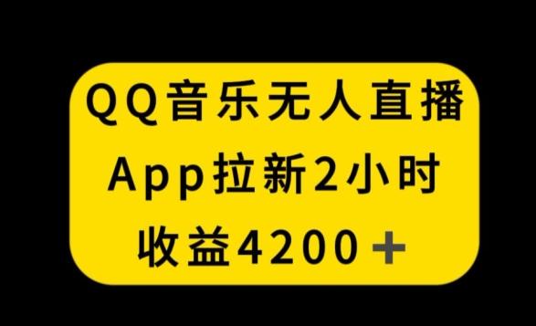 QQ音乐无人直播APP拉新，2小时收入4200，不封号新玩法【揭秘】-快赚