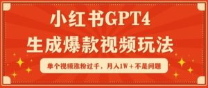 小红书GPT4生成爆款视频玩法,单个视频涨粉过千,月入1W+不是问题【揭秘】-快赚