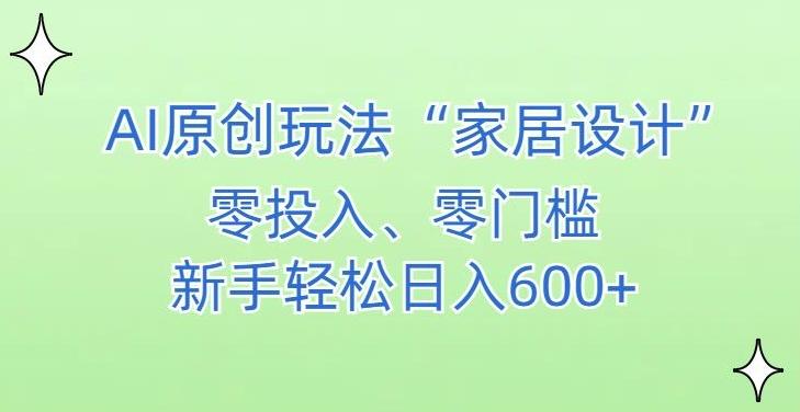 AI家居设计，简单好上手，新手小白什么也不会的，都可以轻松日入500+【揭秘】-快赚