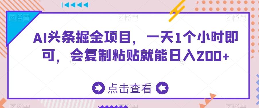 AI头条掘金项目，一天1个小时即可，会复制粘贴就能日入200+-快赚