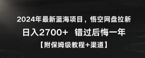 2024年最新蓝海项目，悟空网盘拉新，日入2700+错过后悔一年【附保姆级教程+渠道】【揭秘】-快赚