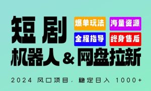 2024“短剧机器人+网盘拉新”全自动运行项目，稳定日入1000+，你的每一条专属链接都在为你赚钱【揭秘】-快赚