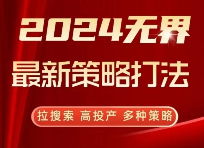 2024无界最新策略打法，拉搜索，高投产，多种策略-快赚