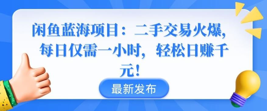 闲鱼蓝海项目：二手交易火爆，每日仅需一小时，轻松日赚千元【揭秘】-快赚