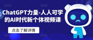 ChatGPT力量-人人可学的AI时代新个体视频课-快赚