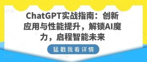 ChatGPT实战指南:创新应用与性能提升,解锁AI魔力,启程智能未来-快赚