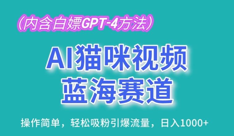 AI猫咪视频蓝海赛道，操作简单，轻松吸粉引爆流量，日入1K【揭秘】-快赚
