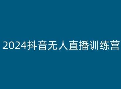 2024抖音无人直播训练营，多种无人直播玩法全解析-快赚