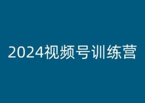 2024视频号训练营，视频号变现教程-快赚