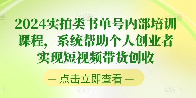 2024实拍类书单号内部培训课程，系统帮助个人创业者实现短视频带货创收-快赚