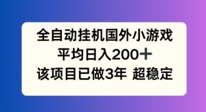 全自动挂机国外小游戏，平均日入200+，此项目已经做了3年 稳定持久【揭秘】-快赚
