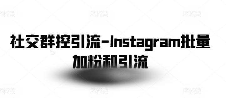 社交群控引流-Instagram批量加粉和引流-快赚