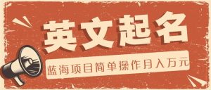 利用AI工具帮助起英文名,蓝海项目简单操作,0成本0门槛月收入万元-快赚