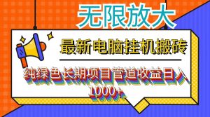 最新电脑挂机搬砖,纯绿色长期稳定项目,带管道收益轻松日入1000+-快赚