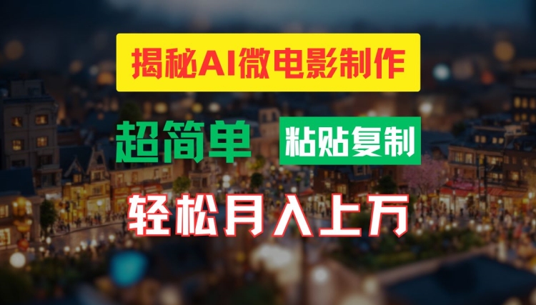 AI微电影制作教程：轻松打造高清小人国画面，月入过万【揭秘】-快赚