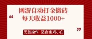 网游自动打金搬砖项目,每天收益1000+,无脑操作-快赚