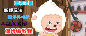 蓝海项目新颖玩法，懒洋洋唱歌 搬运剪辑操作，保姆级教程-快赚