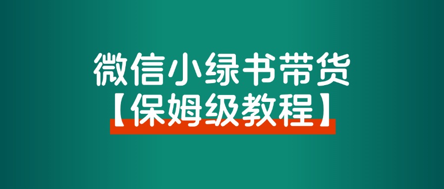 【保姆级教程】小绿书带货,万字精细化操作,变现指南。-快赚