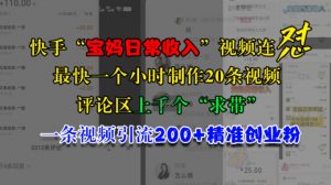 快手“宝妈日常收入”视频连怼,一个小时制作20条视频,评论区上千个“求带”,一条视频引流200+精准创业粉-快赚
