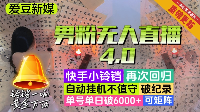 【爱豆新媒】男粉无人直播4.0:单号单日破6000+,再破纪录,可矩阵【揭秘】-快赚