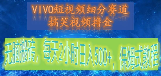 VIVO短视频细分赛道，搞笑视频撸金，无脑搬砖，每天2小时日入500+，保姆式教程-快赚