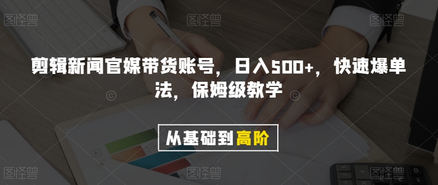 剪辑新闻官媒带货账号,日入500+,快速爆单法,保姆级教学【揭秘】-快赚