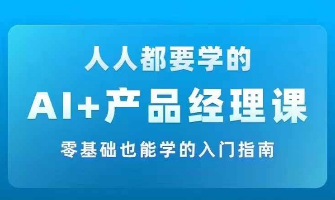 AI +产品经理实战项目必修课，从零到一教你学ai，零基础也能学的入门指南-快赚