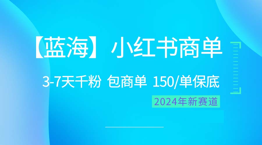 2024蓝海项目【小红书商单】超级简单,快速千粉,最强蓝海,百分百赚钱-快赚