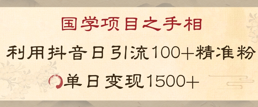 国学项目新玩法利用抖音引流精准国学粉日引100单人单日变现1500【揭秘】-快赚